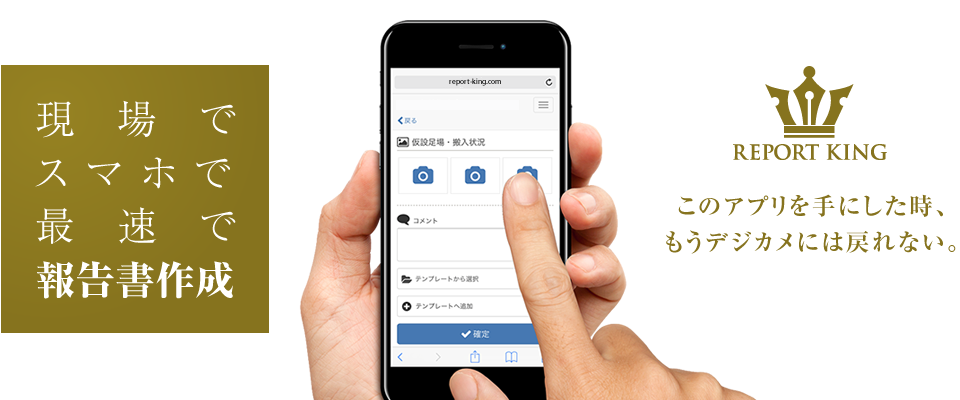 現場でスマホで最速で報告書作成　このアプリを手にした時、もうデジカメには戻れない。REPORT KING